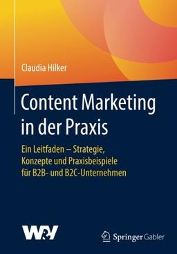 Content Marketing in der Praxis: Ein Leitfaden - Strategie, Konzepte und Praxisbeispiele für B2B- und B2C-Unternehmen