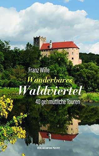 Wanderbares Waldviertel: 40 gehmütliche Touren