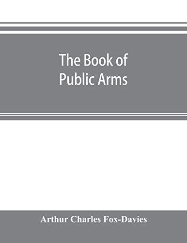 The book of public arms: a complete encyclopædia of all royal, territorial, municipal, corporate, official, and impersonal arms