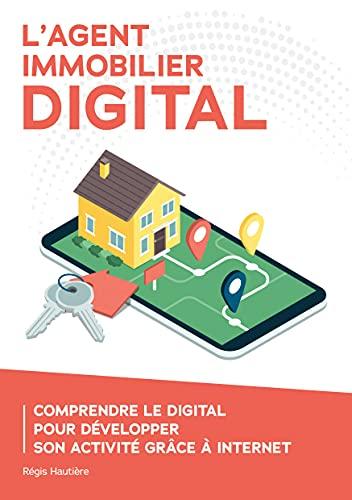 L'agent immobilier digital : Comprendre le digital pour développer son activité grâce à Internet