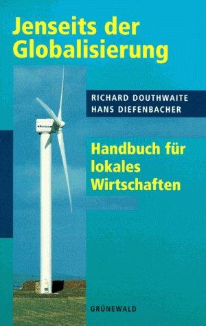 Jenseits der Globalisierung. Handbuch für lokales Wirtschaften