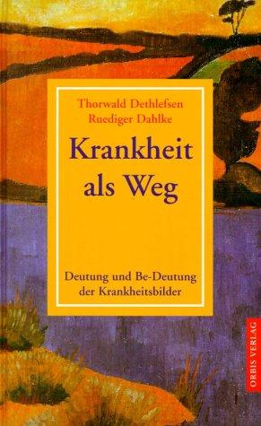 Krankheit als Weg. Deutung und Be-deutung der Krankheitsbilder