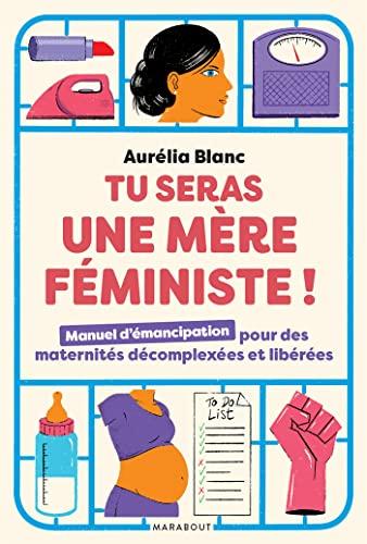 Tu seras une mère féministe ! : manuel d'émancipation pour des maternités décomplexées et libérées