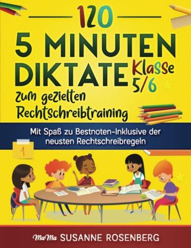 120 5 Minuten Diktate Klasse 5/6 zum gezielten Rechtschreibtraining: Mit Spaß zu Bestnoten-Inklusive der neusten Rechtschreibregeln