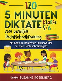 120 5 Minuten Diktate Klasse 5/6 zum gezielten Rechtschreibtraining: Mit Spaß zu Bestnoten-Inklusive der neusten Rechtschreibregeln