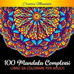 100 Mandala complessi da colorare per adulti: Libro da colorare per adulti antistress di 100 pagine con bellissimi e grandi mandala complessi