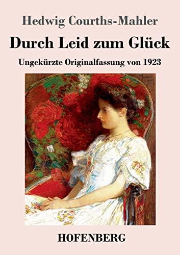 Durch Leid zum Glück: Ungekürzte Originalfassung von 1923