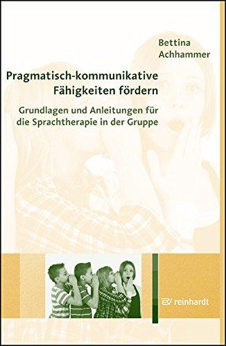 Pragmatisch-kommunikative Fähigkeiten fördern: Grundlagen und Anleitungen für die Sprachtherapie in der Gruppe