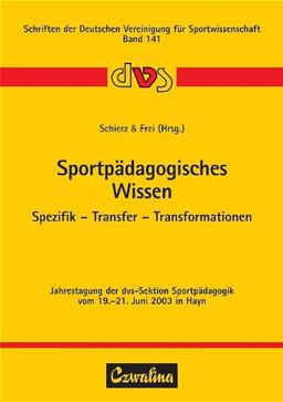 Sportpädagogisches Wissen: Spezifik - Transfer - Transformationen. Jahrestagung der dvs-Sektion Sportpädagogik vom 19.-21. Juni 2003 in Hayn