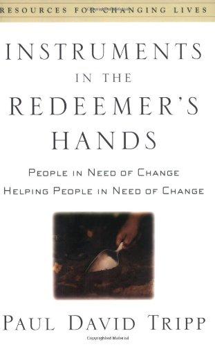 Instruments in the Redeemer's Hands: People in Need of Change Helping People in Need of Change (Resources for Changing Lives)