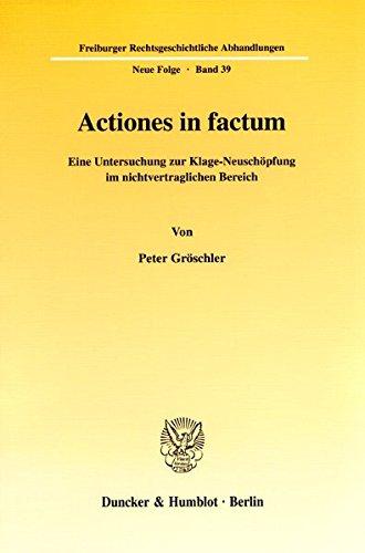 Actiones in factum. Eine Untersuchung zur Klage-Neuschöpfung im nichtvertraglichen Bereich. (Freiburger Rechtsgeschichtliche Abhandlungen. Neue Folge; FRA 39)