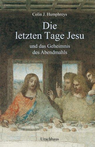 Die letzten Tage Jesu: und das Geheimnis des Abendmahls