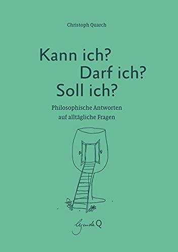 Kann ich? Darf ich? Soll ich?: Philosophische Antworten auf alltägliche Fragen