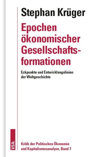 Epochen ökonomischer Gesellschaftsformationen: Eckpunkte und Entwicklungslinien der Weltgeschichte Kritik der Politischen Ökonomie und Kapitalismusanalyse, Band 7