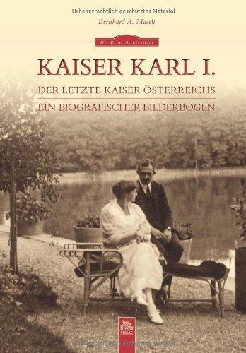 Kaiser Karl I: Eine biografischer Bilderbogen: Ein biografischer Bilderbogen