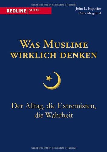 Was Muslime wirklich denken: Der Alltag, die Extremisten, die Wahrheit dazwischen