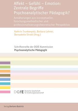 Affekt – Gefühl – Emotion: Zentrale Begriffe Psychoanalytischer Pädagogik?: Annäherungen aus konzeptueller, forschungsmethodischer und ... ... DGfE-Kommission Psychoanalytische Pädagogik)