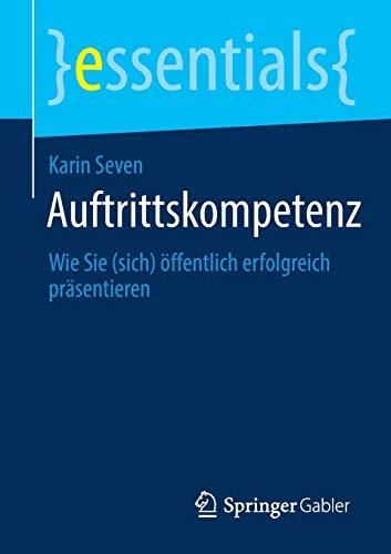 Auftrittskompetenz: Wie Sie (sich) öffentlich erfolgreich präsentieren (essentials)