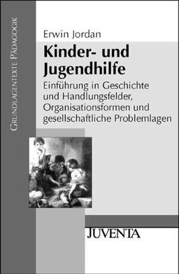 Kinder- und Jugendhilfe: Einführung in Geschichte und Handlungsfelder, Organisationsformen und gesellschaftliche Problemlagen (Grundlagentexte Pädagogik)