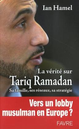 La vérité sur Tariq Ramadan : sa famille, ses réseaux, sa stratégie