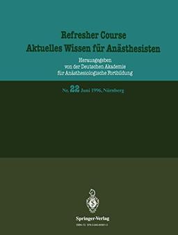 Juni 1996, Nürnberg (Refresher Course - Aktuelles Wissen für Anästhesisten (22), Band 22)