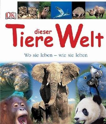 Tiere dieser Welt: Wo sie leben - wie sie leben