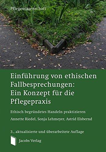 Einführung von ethischen Fallbesprechungen: Ein Konzept für die Pflegepraxis: Ethisch begründetes Handeln praktizieren