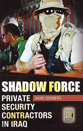 Shadow Force: Private Security Contractors in Iraq (Praeger Security International)