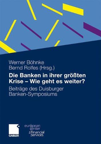 Die Banken in ihrer größten Krise - Wie geht es weiter?: Beiträge des Duisburger Banken-Symposiums (European Center for Financial Services)