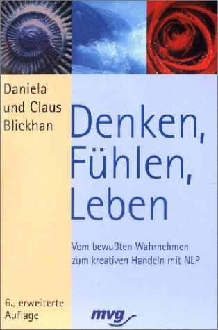 Denken, Fühlen, Leben. Vom bewußten Wahrnehmen zum kreativen Handeln.