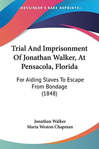 Trial And Imprisonment Of Jonathan Walker, At Pensacola, Florida: For Aiding Slaves To Escape From Bondage (1848)