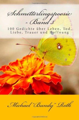 Schmetterlingspoesie - Band 3: 100 Gedichte über Leben, Tod, Liebe, Trauer und Hoffnung