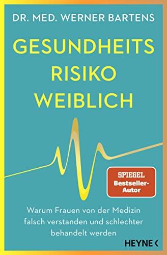 Gesundheitsrisiko: weiblich: Warum Frauen von der Medizin falsch verstanden und schlechter behandelt werden