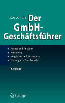 Der GmbH-Geschäftsführer: Rechte und Pflichten, Anstellung, Vergütung und Versorgung, Haftung und Strafbarkeit: Rechte und Pflichten, Anstellung, VergÃ1/4tung und Versorgung, Haftung und Strafbarkeit