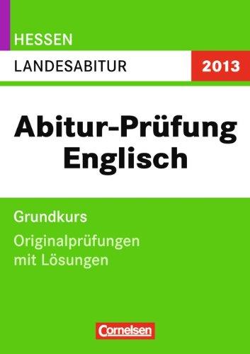 Abitur Originalprüfungen Englisch: Hessen 2013:Landesabitur - Grundkurs (Gymnasium/Gesamtschule) Originalprüfungen mit Lösungen