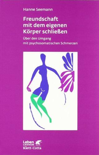 Freundschaft mit dem eigenen Körper schließen. Über den Umgang mit psychosomatischen Schmerzen (Leben Lernen 115)