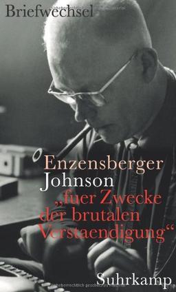 »fuer Zwecke der brutalen Verstaendigung«: Hans Magnus Enzensberger - Uwe Johnson. Der Briefwechsel