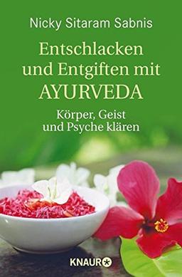 Entschlacken und Entgiften mit Ayurveda: Körper, Geist und Psyche klären