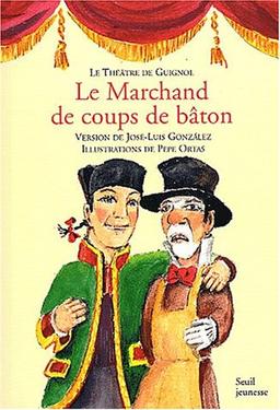 Le théâtre de Guignol. Vol. 2003. Le marchand de coups de bâton : farce en un acte et trois tableaux