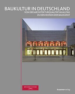 Baukultur in Deutschland: Von der Architekturqualität im Alltag zu den Ikonen der Baukunst