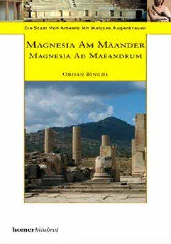 Homer Reihe: Antike Städte 6: Orhan Bingöl, Magnesia am Mäander / Magnesia ad Maeandrum. Die Stadt von Artemis mit weißen Augenbrauen