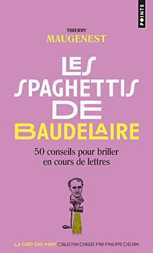 Les spaghettis de Baudelaire : 50 conseils pour briller en cours de lettres