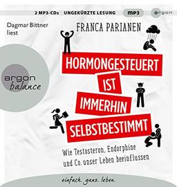 Hormongesteuert ist immerhin selbstbestimmt: Wie Testosteron, Endorphine und Co. unser Leben beeinflussen