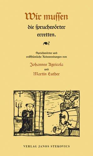 Wir mussen die Spruchwörter erretten: Sprichwörter und volkstümliche Redewendungen von Johannes Agricola und Martin Luther