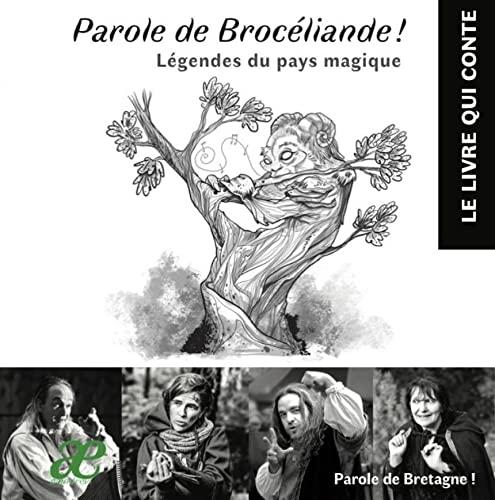 Parole de Brocéliande ! : légendes du pays magique : le livre qui conte