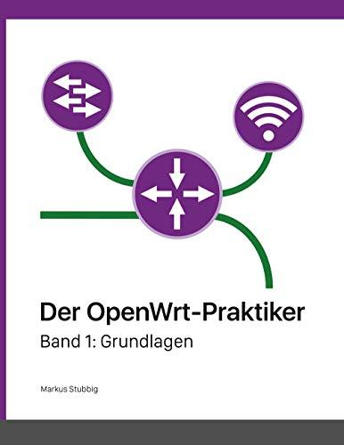 Der OpenWrt-Praktiker: Grundlagen (Band 1)