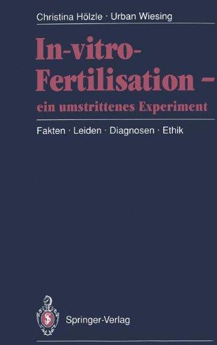 In-vitro-Fertilisation - ein umstrittenes Experiment: Fakten · Leiden · Diagnosen · Ethik