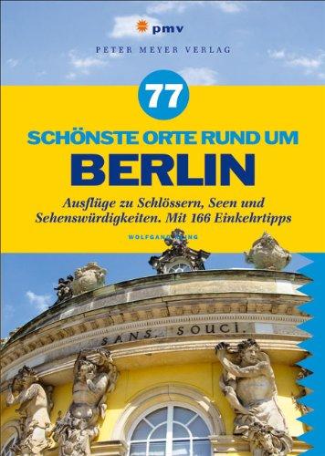 77 schönste Orte rund um Berlin: Ausflüge zu Schlössern, Seen und Sehenswürdigkeiten. Mit 166 Einkehrtipps