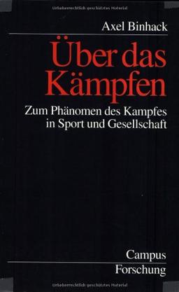 Über das Kämpfen: Zum Phänomen des Kampfes in Sport und Gesellschaft (Campus Forschung)