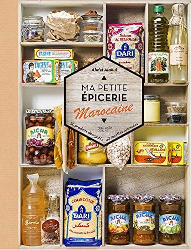 Ma petite épicerie marocaine : 50 produits décryptés, 40 recettes associées